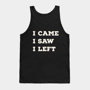 I Came I Saw I Left Tank Top